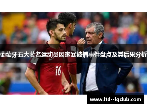 葡萄牙五大著名运动员因家暴被捕事件盘点及其后果分析