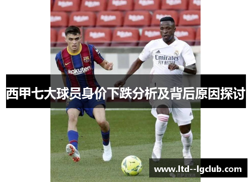 西甲七大球员身价下跌分析及背后原因探讨 西甲七大球员身价下跌分析及背后原因探讨