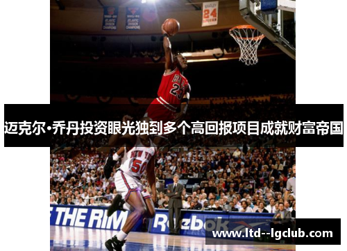 迈克尔·乔丹投资眼光独到多个高回报项目成就财富帝国