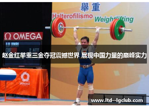 赵金红举重三金夺冠震撼世界 展现中国力量的巅峰实力 赵金红举重三金夺冠震撼世界 展现中国力量的巅峰实力