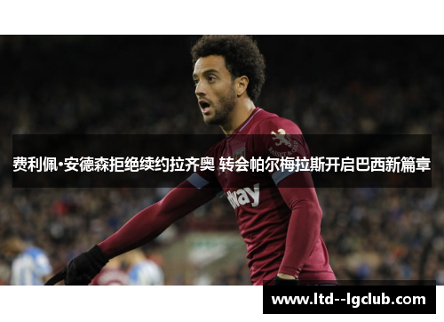 费利佩·安德森拒绝续约拉齐奥 转会帕尔梅拉斯开启巴西新篇章